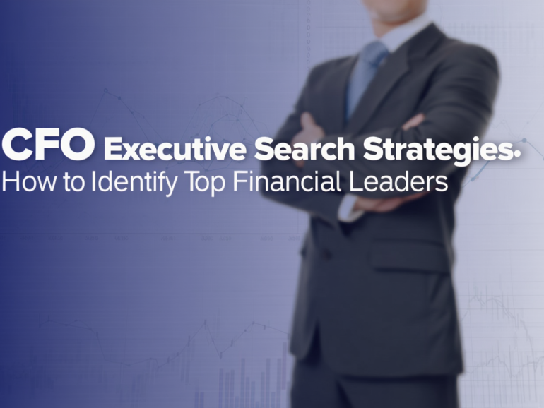 CFO Executive Search Strategies: How to Identify Top Financial Leaders