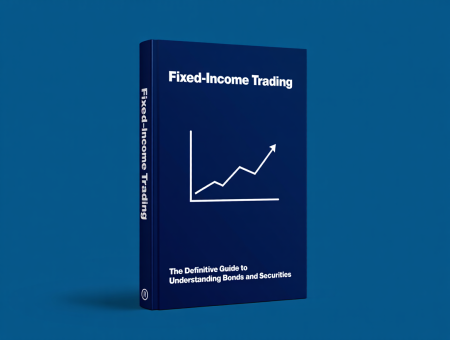 Fixed Income Trading: The Definitive Guide to Understanding Bonds and Securities