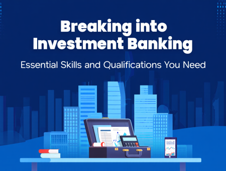 Breaking into Investment Banking: Essential Skills and Qualifications You Need
